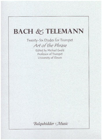 Twenty-Six Etudes for Trumpet: Art of the Phrase by J. S. Bach & G. Telemann, edited by Michael Ewald, pub. Balquhidder