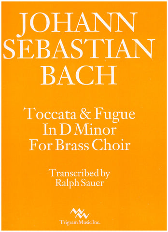 Toccata & Fugue in D Minor for Brass Choir by J.S. Bach. transcribed by Ralph Sauer, pub. Trigram