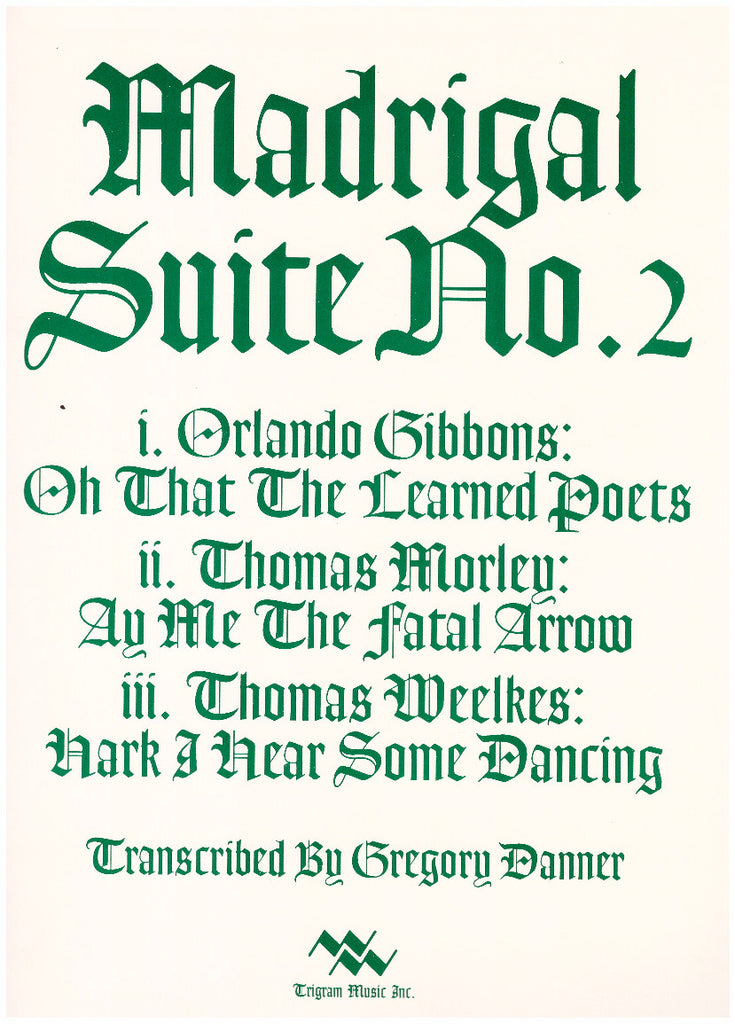 Madrigal Suite No. 2  (Gibbons/Morley/Weelkes) for Brass Quintet, tr. by Gregory Danner, pub. Trigram