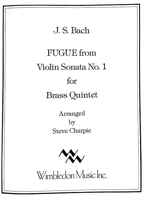 Fugue from Violin Sonata No. 1 for Brass Quintet, by J S Bach, arr. Steve Charpie, pub. Wimbledon