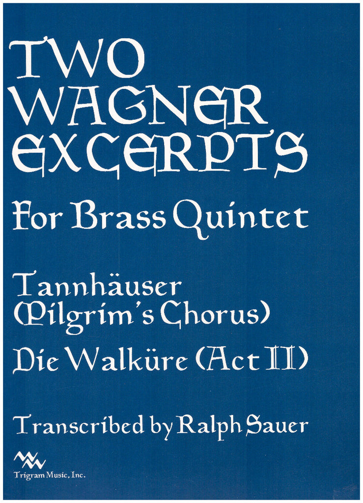 Two Wagner Excerpts for Brass Quintet by Richard Wagner, transcribed by Ralph Sauer, pub. Trigram